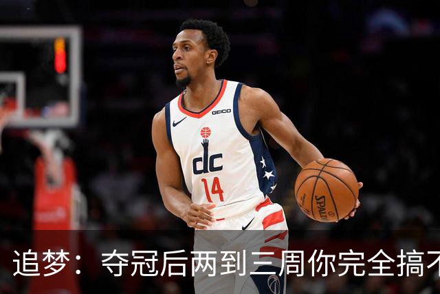 追梦：夺冠后两到三周你完全搞不清楚身在何处 像坐在云上飘浮着